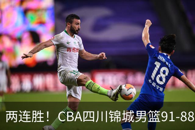 两连胜！CBA四川锦城男篮91-88力擒“东北虎”吉林