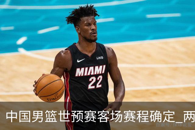 中国男篮世预赛客场赛程确定 两场比赛均在凌晨开球