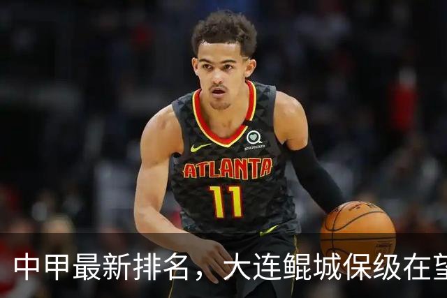 中甲最新排名，大连鲲城保级在望，广州豹放水？南通有望重回中超