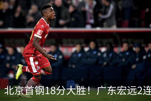 北京首钢18分大胜！广东宏远2连败，布朗20分，桑普森11分9篮板