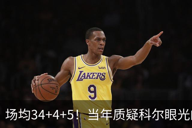 场均34+4+5！当年质疑科尔眼光的那波人，如今真应该出来道歉