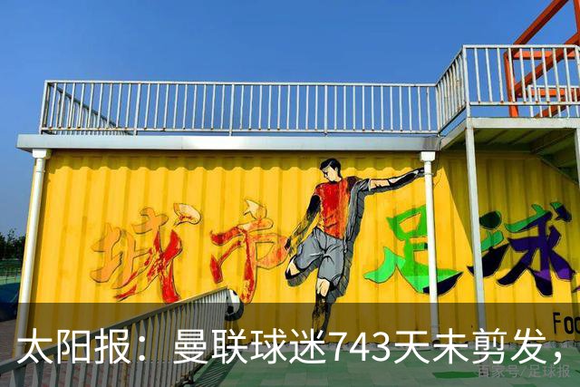 太阳报：曼联球迷743天未剪发，五连胜挑战仍未完成
