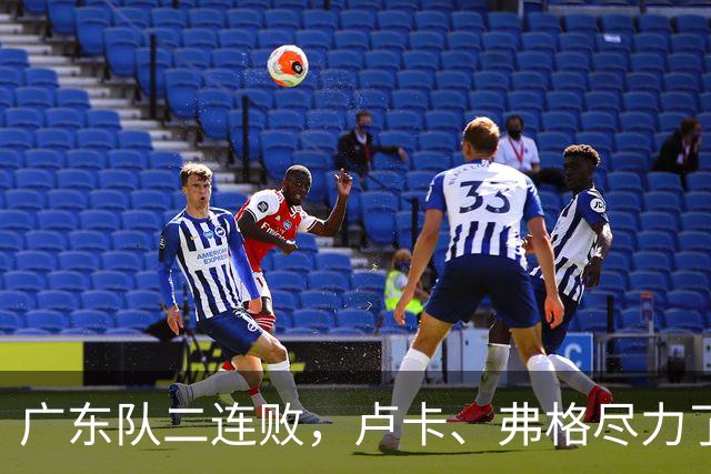 广东队二连败，卢卡、弗格尽力了；周鹏确定本赛季结束后退役