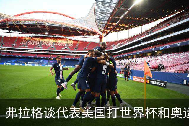 弗拉格谈代表美国打世界杯&奥运会：若被征召 我非常愿意为国效力