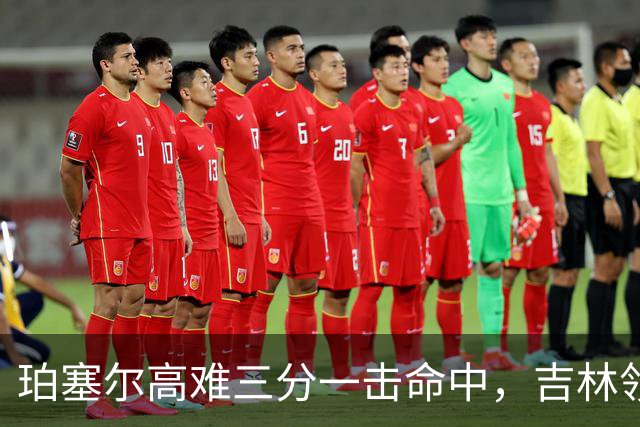 珀塞尔高难三分一击命中，吉林领先10分打停北京