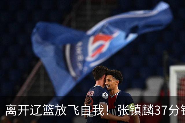 离开辽篮放飞自我！张镇麟37分钟砍28分，堪比外援，京媒一针见血