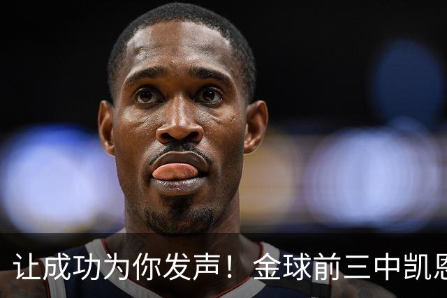 让成功为你发声！金球前三中凯恩更少专门为金球造势，最终夺魁
