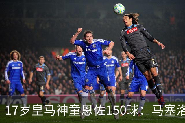 17岁皇马神童恩佐150球：马塞洛之子的豪门传承与争议