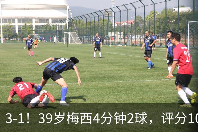 3-1！39岁梅西4分钟2球，评分10分再获MVP，19场造35球