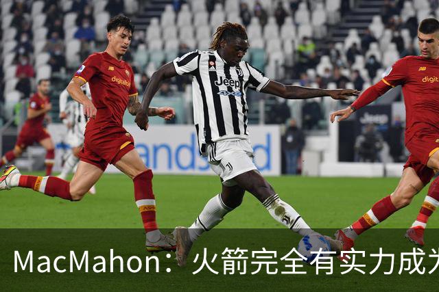 MacMahon：火箭完全有实力成为真正的争冠球队 他们天赋太出色了