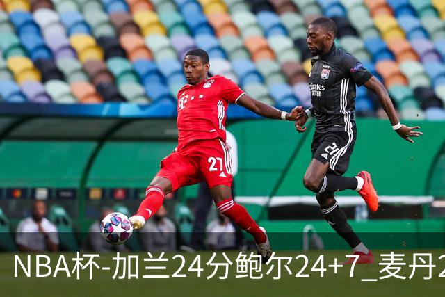 NBA杯-加兰24分鲍尔24+7 麦丹23+6+7森林狼大胜快船